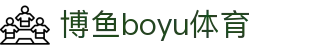 博鱼(boyu·中国)官方网站-BOYUSPORTS